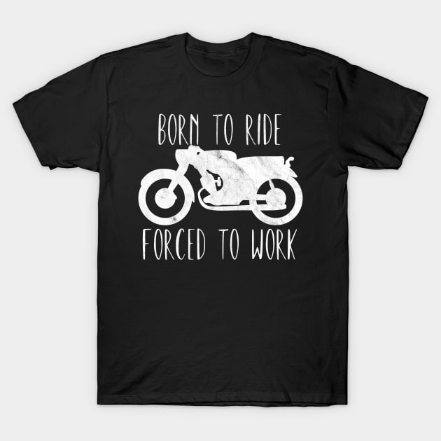 Motorcycle born to ride forced to work T-Shirt by maxcode